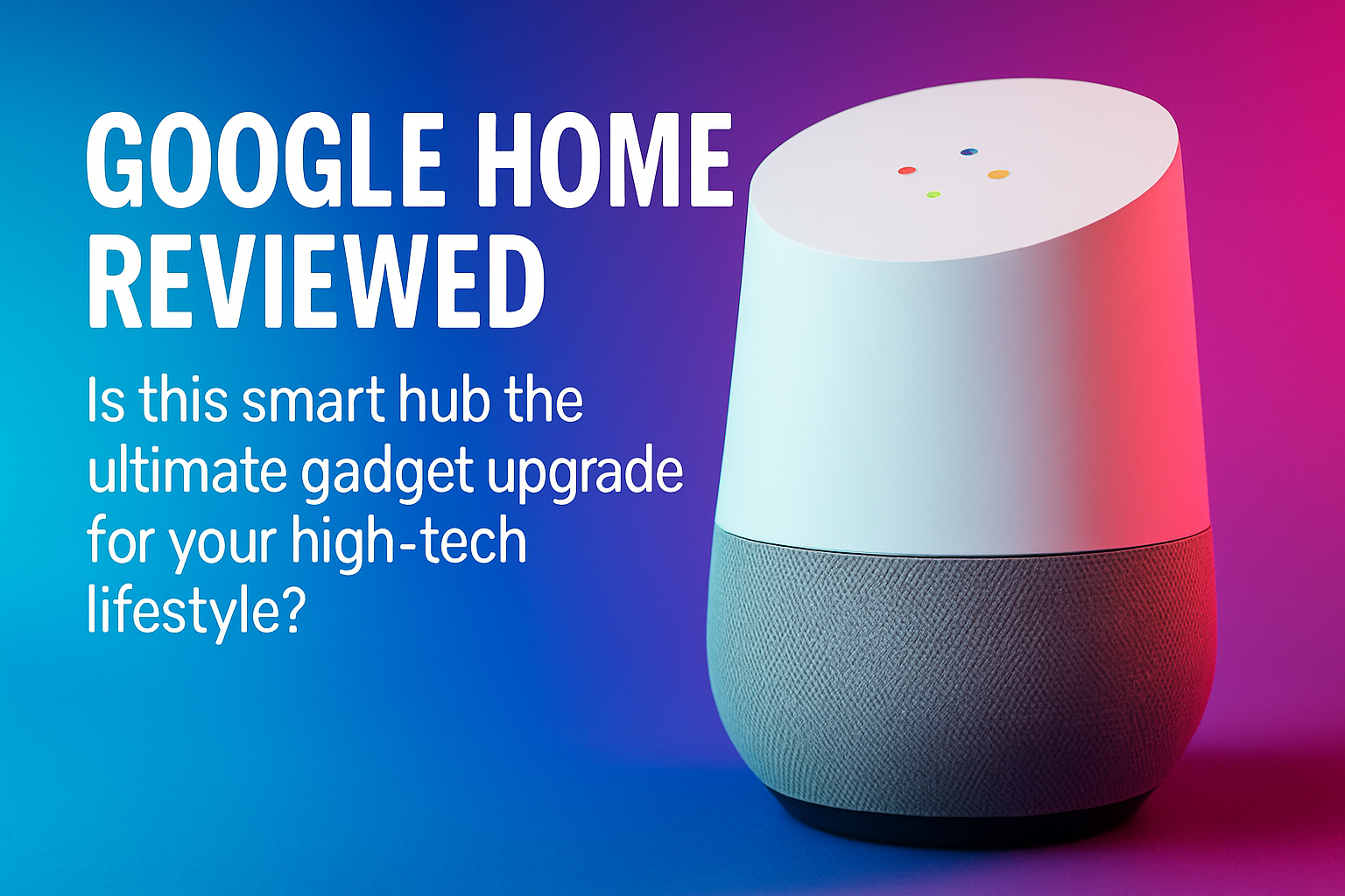 Google Home smart hub with colorful LED indicators, reviewed as an essential gadget upgrade for a high-tech lifestyle.